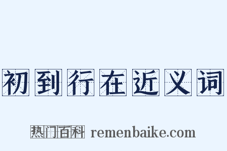 初到行在近义词是什么意思的图片